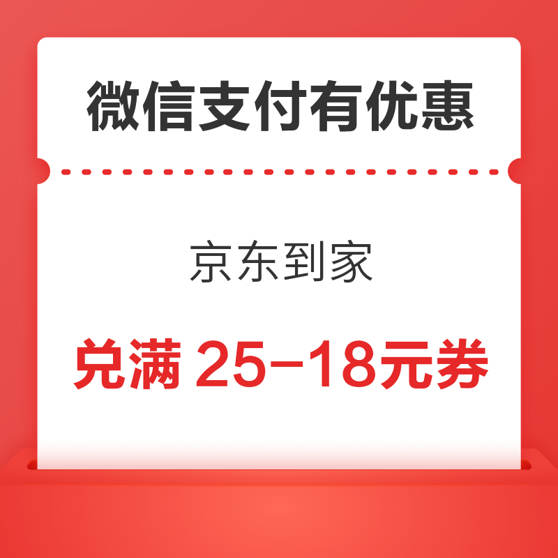 微信专享：微信支付有优惠 领京东到家25-18元券