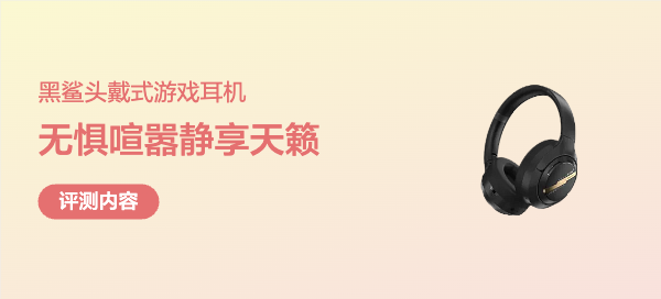 无惧喧嚣，静享天籁--黑鲨头戴式游戏耳机使用体验分享！